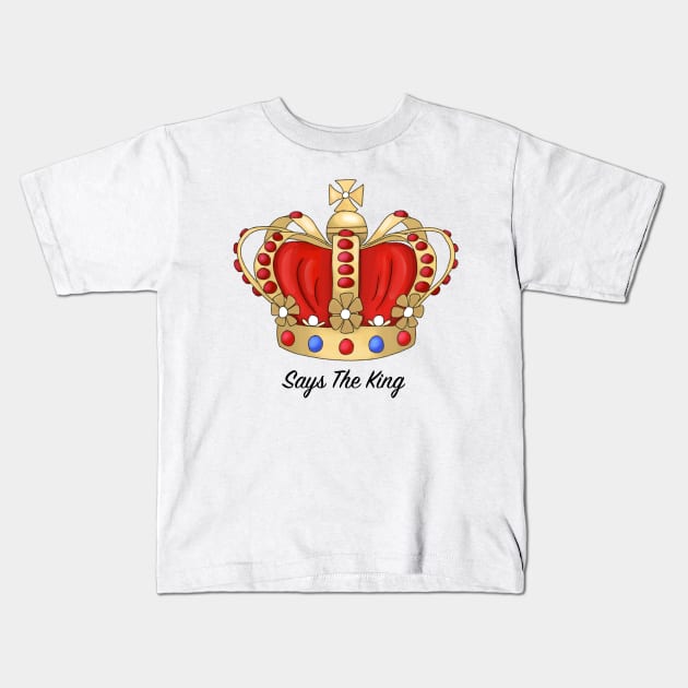 Says the King Kids T-Shirt by missalexfinley